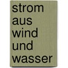 Strom aus Wind und Wasser door Richard Zierl