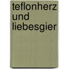 Teflonherz Und Liebesgier by Wolfgang Paetzold