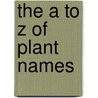 The A to Z of Plant Names by Allen J. Coombes