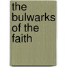 The Bulwarks of the Faith by James M. (James Martin) Gray