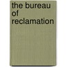The Bureau of Reclamation by United States Government