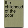 The Childhood of the Poor by Alysa Levene