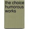 The Choice Humorous Works by Theodore Edward Hook
