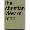 The Christian View Of Man door John Gresham Machen