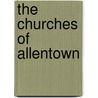 The Churches Of Allentown by James Herbert Siward Bossard