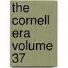 The Cornell Era Volume 37 by Cornell University