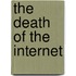 The Death of the Internet