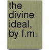 The Divine Ideal, By F.M. by F. M