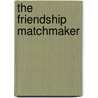 The Friendship Matchmaker by Randa Abdel-Fattah