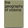 The Geography of Victoria door J.W. (John Walter) Gregory