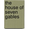 The House Of Seven Gables door Nathaniel Hawthorne