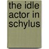 The Idle Actor in Schylus