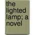 The Lighted Lamp; A Novel