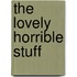 The Lovely Horrible Stuff