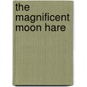The Magnificent Moon Hare door Sue Monroe