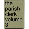 The Parish Clerk Volume 3 door Joseph Hewlett