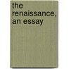 The Renaissance, an Essay door John Addington Symonds