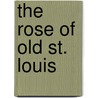 The Rose of Old St. Louis door Mary C. Johnson Dillon