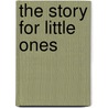 The Story for Little Ones door Randy Frazee