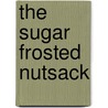 The Sugar Frosted Nutsack door Mark Leyner