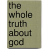 The Whole Truth About God by Bobby Jamieson