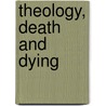Theology, Death And Dying by Ray S. Anderson