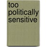 Too Politically Sensitive door Michale Callahan