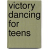 Victory Dancing for Teens by Nancy Pristine