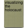 Visualizing the Holocaust by David Bathrick David Bathrick