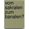 Vom Sakralen zum Banalen? by Wolfgang Pehnt