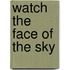 Watch the Face of the Sky