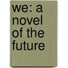 We: A Novel of the Future door Evgenii Ivanovich Zamiatin