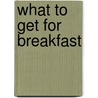 What to Get for Breakfast by Colbrath M. Tarbox