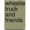 Wheelie Truck and Friends door Onbekend