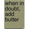 When in Doubt, Add Butter by Beth Harbison