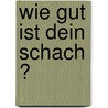 Wie Gut Ist Dein Schach ? by Daniel King