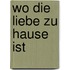 Wo die Liebe zu Hause ist