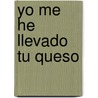 Yo Me He Llevado Tu Queso by Deepak Malhotra