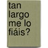 Tan largo me lo fiáis?