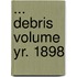 ... Debris Volume Yr. 1898