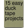 15 Easy Duck Tape Projects by Shurtech Brands Llc
