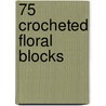 75 Crocheted Floral Blocks door Betty Barnden