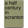 A Half Century In Scranton door Benjamin Henry Throop