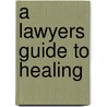 A Lawyers Guide to Healing door Don Carroll