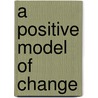 A Positive Model of Change door Jerzy Straatmeijer