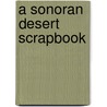 A Sonoran Desert Scrapbook door William J. Little