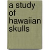A Study of Hawaiian Skulls door Harrison Allen