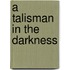 A Talisman in the Darkness
