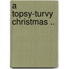 A Topsy-Turvy Christmas .. by Elizabeth Frances Ephraim Guptill