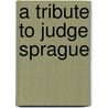 A Tribute To Judge Sprague door Richard Henry Dana